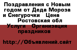 Поздравления с Новым годом от Деда Мороза и Снегурочки › Цена ­ 1 200 - Ростовская обл. Услуги » Организация праздников   